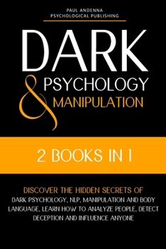 Paperback Dark Psychology and Manipulation: 2 in 1 - Discover the hidden secrets of Dark Psychology, NLP, Manipulation and Body Language. Learn how to analyze p Book