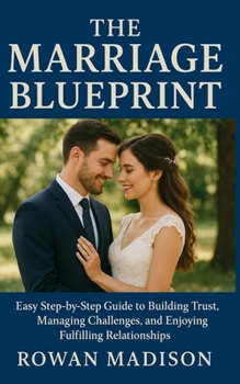 Paperback The Marriage Blueprint: Easy Step-by-Step Guide to Building Trust, Managing Challenges, and Enjoying Fulfilling Relationships Book