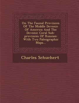 Paperback On the Faunal Provinces of the Middle Devonic of America and the Devonic Coral Sub-Provinces of Russian: With Two Paleographic Maps... Book