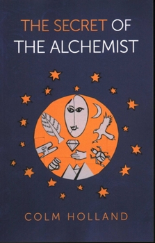 The Secret of The Alchemist: Uncovering the Secret in Paulo Coelho's Bestselling Novel 'the Alchemist'