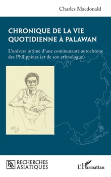 Paperback Chronique de la vie quotidienne à Palawan: L'univers intime d'une communauté autochtone des Philippines (et de son ethnologue) [French] Book