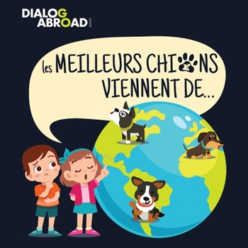 Paperback Les meilleurs chiens viennent de...: Une recherche à travers le monde pour trouver la race de chien parfaite [French] Book