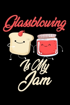 Glassblowing is My Jam: Funny Glassblowing Journal (Diary, Notebook) Christmas & Birthday Gift for Glassblowing Enthusiasts