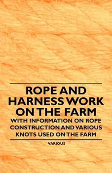 Paperback Rope and Harness Work on the Farm - With Information on Rope Construction and Various Knots Used on the Farm Book