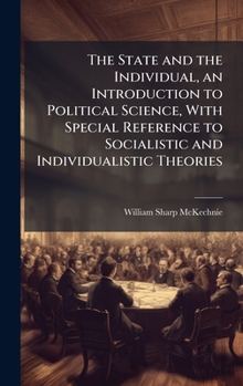 Hardcover The State and the Individual, an Introduction to Political Science, With Special Reference to Socialistic and Individualistic Theories Book