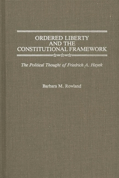 Ordered Liberty and the Constitutional Framework: The Political Thought of Friedrich A. Hayek - Book #176 of the Contributions in Political Science