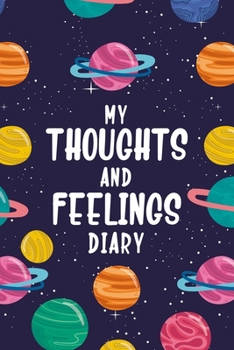 My Thoughts and Feelings Diary: Feelings Journal for Kids - Help Your Child Express Their Emotions Through Writing, Drawing, and Sharing - Reduce Anxiety, Anger and Stress - Planets in Outer Space Cov