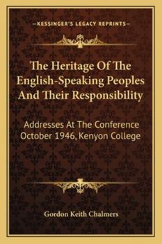 The Heritage Of The English-Speaking Peoples And Their Responsibility: Addresses At The Conference October 1946, Kenyon College