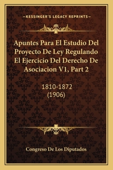 Paperback Apuntes Para El Estudio Del Proyecto De Ley Regulando El Ejercicio Del Derecho De Asociacion V1, Part 2: 1810-1872 (1906) [Spanish] Book