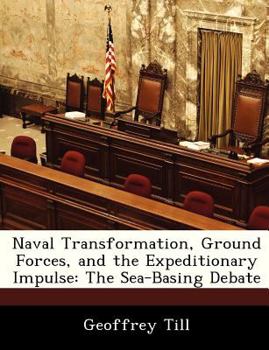 Paperback Naval Transformation, Ground Forces, and the Expeditionary Impulse: The Sea-Basing Debate Book