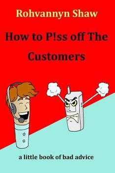 Paperback How To P!ss Off The Customers: a book of bad advice Book