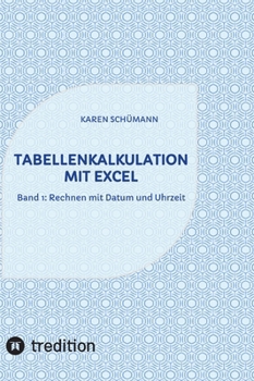 Tabellenkalkulation mit Excel: Band 1: Rechnen mit Datum und Uhrzeit (German Edition)