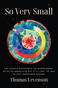 Hardcover So Very Small: How Humans Discovered the Microcosmos, Defeated Germs--And May Still Lose the War Against Infectious Disease Book