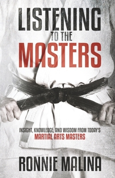 Paperback Listening to the Masters: Insight, Knowledge, and Wisdom from Today's Martial Arts Masters Book