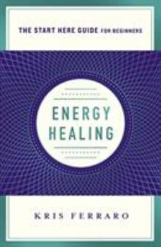 Paperback Energy Healing: Simple and Effective Practices to Become Your Own Healer (a Start Here Guide) Book