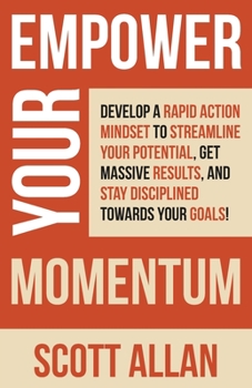 Paperback Empower Your Momentum: Develop a Rapid Action Mindset to Streamline Your Potential, Get Massive Results, and Stay Disciplined Towards Your Goals! Book
