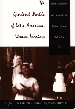 The Gendered Worlds of Latin American Women Workers: From Household and Factory to the Union Hall and Ballot Box - Book  of the Comparative and International Working-Class History