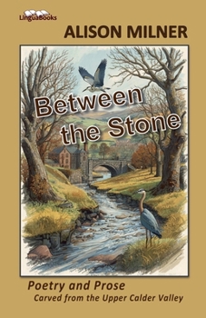 Paperback Between the Stone: Poetry and Prose Carved from the Upper Calder Valley Book