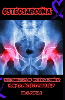 Paperback Osteosarcoma: The Dangers of Osteosarcoma: How to Protect Yourself Book