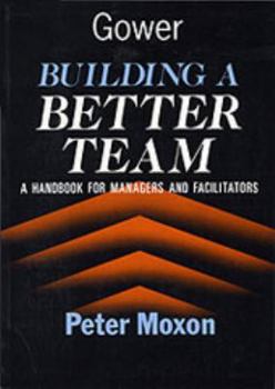 Hardcover Building a Better Team: A Handbook for Managers and Facilitators Book