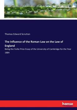 Paperback The Influence of the Roman Law on the Law of England: Being the Yorke Prize Essay of the University of Cambridge for the Year 1884 Book
