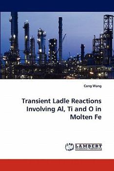 Paperback Transient Ladle Reactions Involving Al, Ti and O in Molten Fe Book