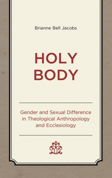 Holy Body: Gender and Sexual Difference in Theological Anthropology and Ecclesiology (Studies in Body and Religion)