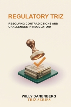 Paperback Regulatory TRIZ: A Systematic Framework for Balancing Compliance, Business Objectives, Technology, and Innovation. Book