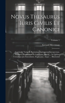 Hardcover Novus Thesaurus Iuris Civilis Et Canonici: Continens Varia Et Rarissima Optimorum Interpretum, Inprimis Hispanorum Et Gallorum, Opera ... In Quibus Ut [French] Book