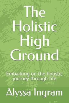 Paperback The Holistic High Ground: Embarking on the holistic journey through life Book