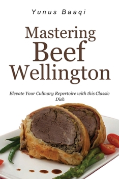 Paperback Mastering Beef Wellington: Elevate Your Culinary Repertoire with this Classic Dish Book