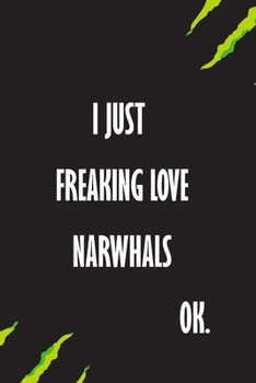 I Just Freaking Love Narwhals Ok: A Journal to organize your life and working on your goals : Passeword tracker, Gratitude journal, To do list, ... Weekly meal planner, 120 pages , matte cover