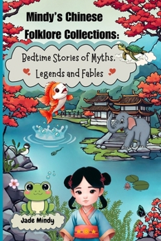Mindy’s Chinese Folklore Collections: Bedtime Stories of Myths, Legends and Fables