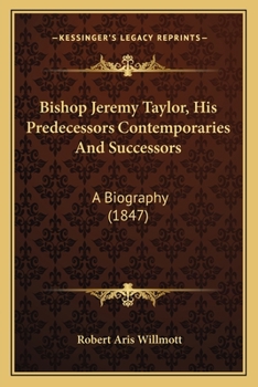 Paperback Bishop Jeremy Taylor, His Predecessors Contemporaries And Successors: A Biography (1847) Book