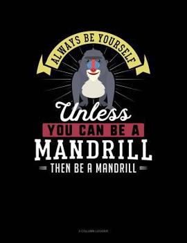 Paperback Always Be Yourself Unless You Can Be a Mandrill Then Be a Mandrill: 3 Column Ledger Book
