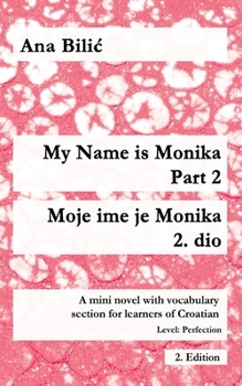 Paperback My Name is Monika - Part 2 / Moje ime je Monika - 2. dio: A Mini Novel With Vocabulary Section for Learning Croatian, Level Perfection B2 = Advanced L Book