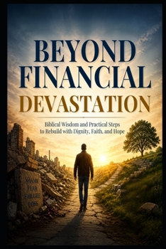 Paperback Beyond Financial Devastation: Biblical Wisdom and Practical Steps to Rebuild with Dignity, Faith, and Hope Book