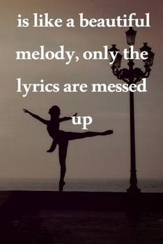 is like a beautiful melody, only the lyrics are messed up: Lined Notebook / Journal Gift, 100 Pages, 6x9, Soft Cover, Matte Finish Inspirational Quotes Journal, Notebook, Diary, Composition Book