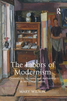 Paperback The Labors of Modernism: Domesticity, Servants, and Authorship in Modernist Fiction Book