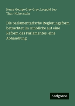 Paperback Die parlamentarische Regierungsform betrachtet im Hinblicke auf eine Reform des Parlamentes: eine Abhandlung [German] Book