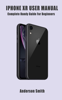 Paperback iPhone XR User Manual: A Complete Handy Guide For Beginners Book