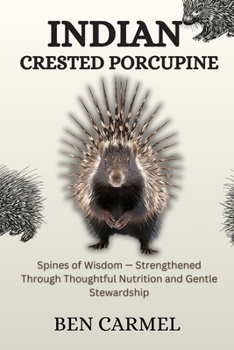 INDIAN CRESTED PORCUPINE: Spines of Wisdom — Strengthened Through Thoughtful Nutrition and Gentle Stewardship