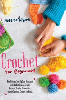 Paperback Crochet for Beginners: The Ultimate Step By Step Illustrated Guide To Get Started. Crochet Patterns, Crochet Accessories, Crochet Stitches, C Book