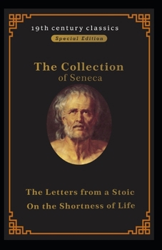Collection of Seneca: On the Shortness of Life & Letters from a Stoic (19th century classics illustrated edition)