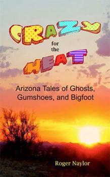 Paperback Crazy for the Heat: Arizona Tales of Ghosts, Gumshoes, and Bigfoot Book