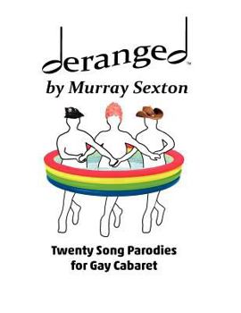 Paperback Deranged by Murray Sexton: Twenty Song Parodies for Gay Cabaret Book