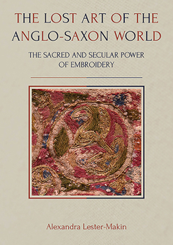 Paperback The Lost Art of the Anglo-Saxon World: The Sacred and Secular Power of Embroidery Book