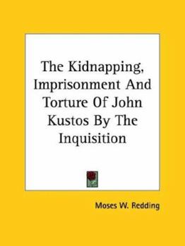 Paperback The Kidnapping, Imprisonment And Torture Of John Kustos By The Inquisition Book