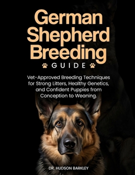 Paperback German Shepherd Breeding Guide: Vet-Approved Breeding Techniques for Strong Litters, Healthy Genetics, and Confident Puppies from Conception to Weanin Book