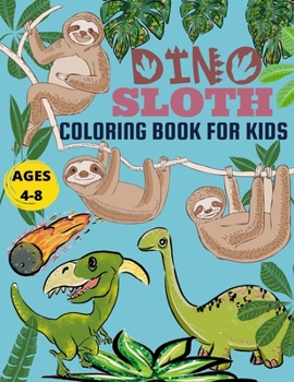 Paperback Dino Sloth Coloring Book For Kids Ages 4-8: 40 Sloths and Dinosaurs for Kids and Adult Coloring, A Fun Sloth Animal Coloring Pages for Kids, Toddlers, Book